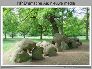 NP Drentsche Aa: nieuwe media




                       http://commons.wikimedia.org/wiki/User:Gouwenaar
 