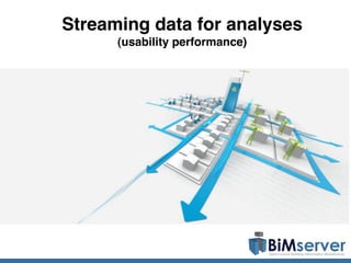 Streaming data for analyses
      (usability performance)
 