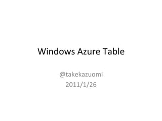 Windows	
  Azure	
  Table	

      @takekazuomi	
  
       2011/1/26	
 