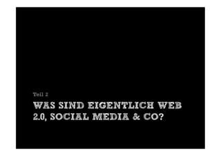 Teil 2

WAS SIND EIGENTLICH WEB
2.0, SOCIAL MEDIA & CO?
 