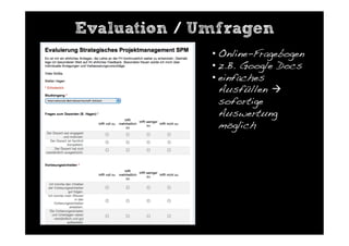 Evaluation / Umfragen
              •  Online-Fragebogen!
              •  z.B. Google Docs!
              •  einfaches
                 Ausfüllen 
                 sofortige
                 Auswertung
                 möglich!
 