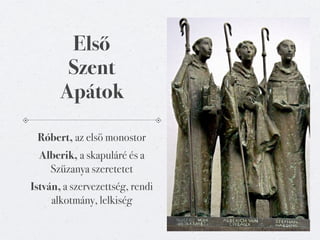 Első
        Szent
       Apátok

 Róbert, az első monostor
  Alberik, a skapuláré és a
    Szűzanya szeretetet
István, a szervezettség, rendi
     alkotmány, lelkiség
 