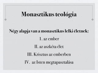 Monasztikus teológia

Négy alapja van a monasztikus lelki életnek:
                1. az ember
             II. az aszkéta élet
         III. Krisztus az emberben
        IV. az Isten megtapasztalása
 