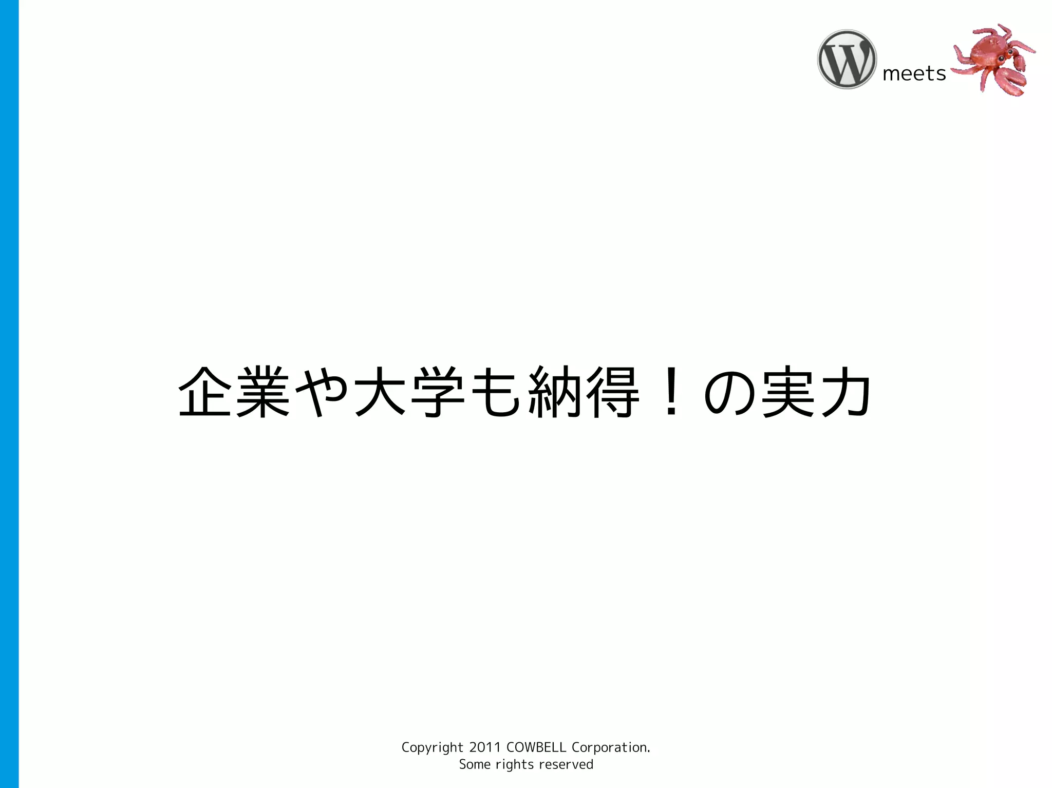 meets




企業や大学も納得！の実力




   Copyright 2011 COWBELL Corporation.
           Some rights reserved
 