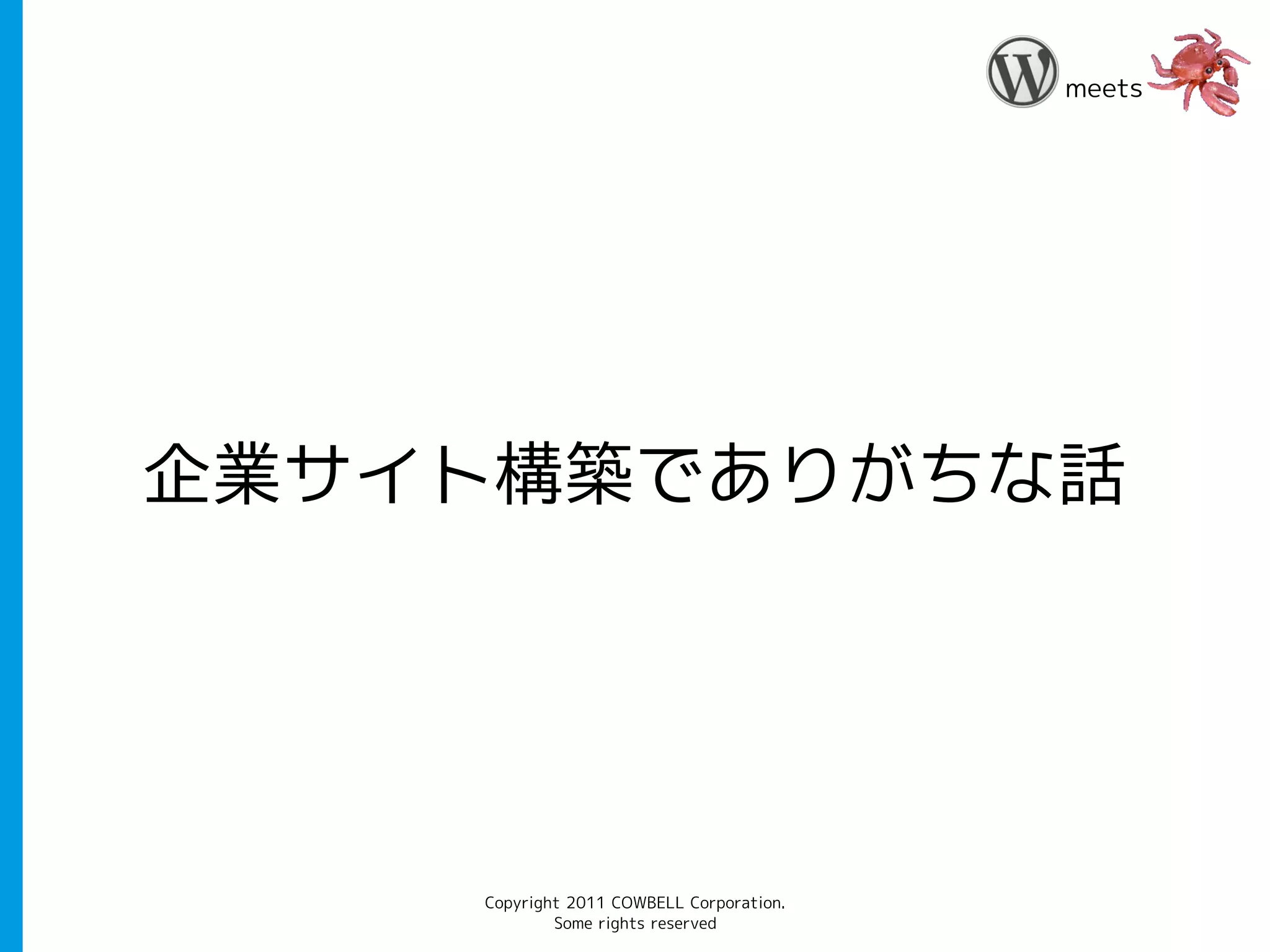 meets




企業サイト構築でありがちな話




    Copyright 2011 COWBELL Corporation.
            Some rights reserved
 