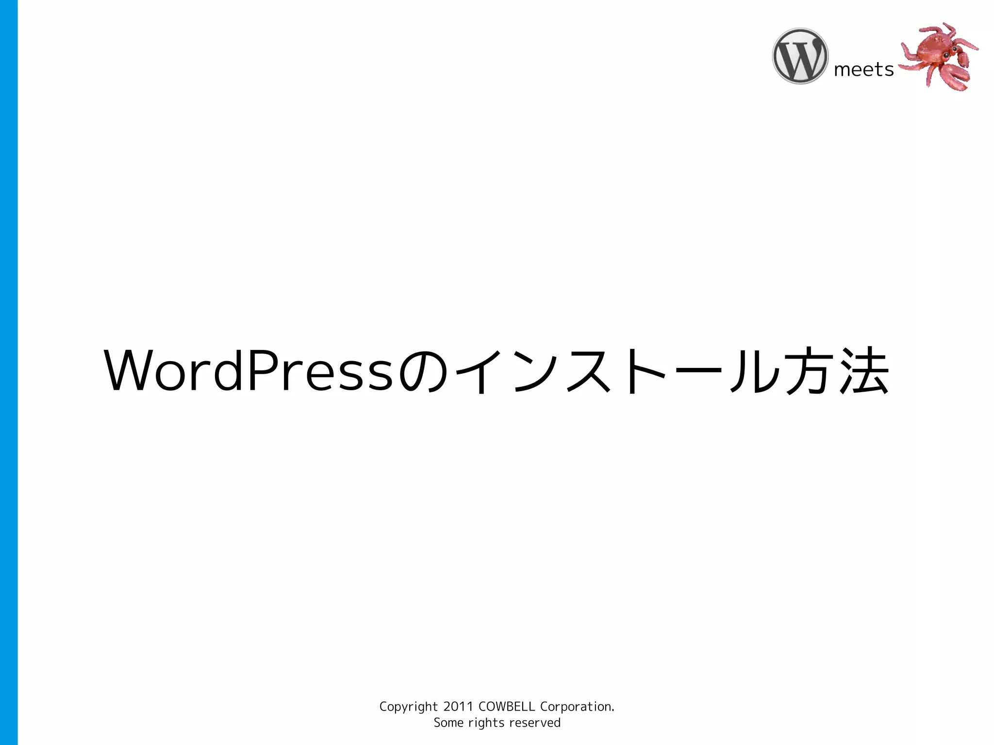 meets




WordPressのインストール方法




      Copyright 2011 COWBELL Corporation.
              Some rights reserved
 