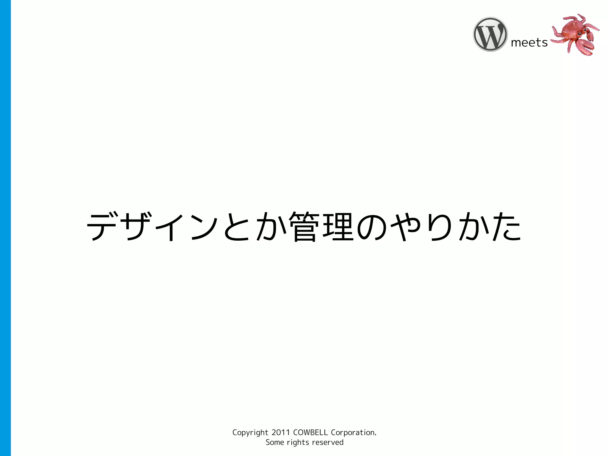 meets




デザインとか管理のやりかた




    Copyright 2011 COWBELL Corporation.
            Some rights reserved
 