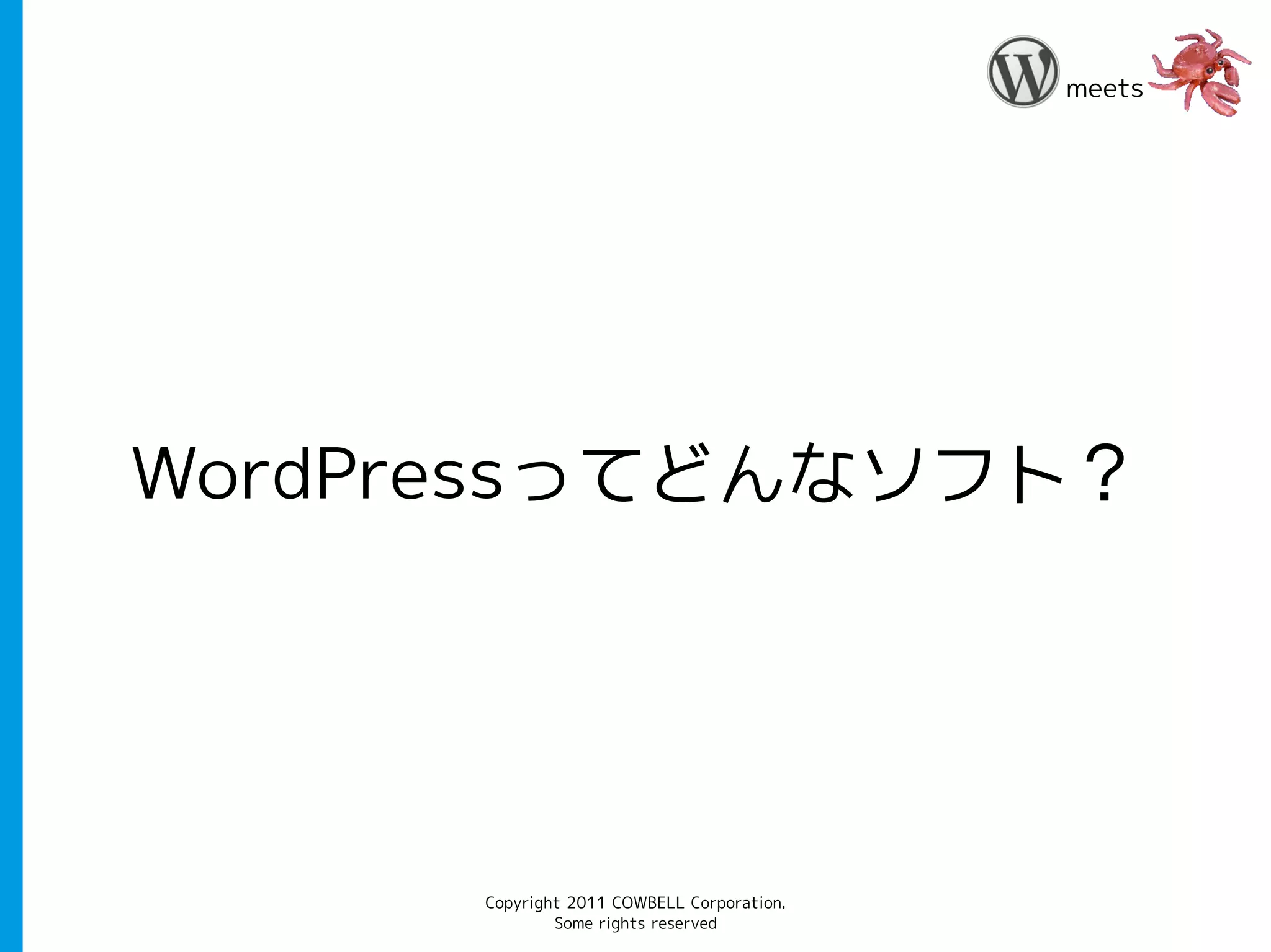 meets




WordPressってどんなソフト？




      Copyright 2011 COWBELL Corporation.
              Some rights reserved
 