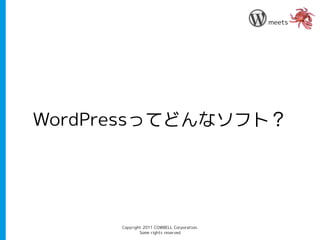 meets




WordPressってどんなソフト？




      Copyright 2011 COWBELL Corporation.
              Some rights reserved
 