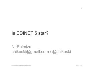 Is EDINET 5 star? N. Shimizu chikoski@gmail.com / @chikoski 2011.1.27 1 N. Shimizu <chikoski@gmail.com> 