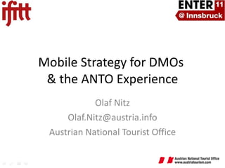 Mobile Strategy for DMOs  & the ANTO Experience Olaf Nitz [email_address] Austrian National Tourist Office 