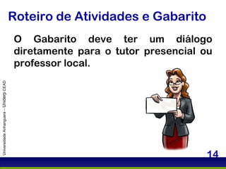 Roteiro de Atividades e Gabarito O Gabarito deve ter um diálogo diretamente para o tutor presencial ou professor local. Universidade Anhanguera –  Uniderp  CEAD 