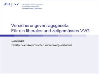 Versicherungsvertragsgesetz:
Für ein liberales und zeitgemässes VVG

Lucius Dürr
Direktor des Schweizerischen Versicherungsverbandes
 