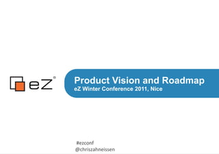 Product Vision and Roadmap
eZ Winter Conference 2011, Nice




	
  	
  #ezconf	
  	
  
	
  @chriszahneissen	
  
 
