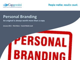 Personal BrandingAn original is always worth more than a copy January 2011 – Rick Mans – Social Media Lead 