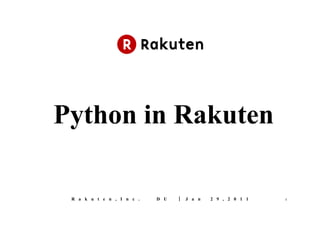 Python in Rakuten

 R a k u t e n , I n c .   D U   ｜ J a n   2 9 , 2 0 1 1   1
 