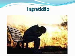  Ingratidão 