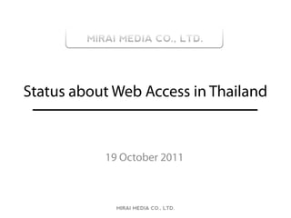 Status about Web Access in Thailand


           19 October 2011



             MIRAI MEDIA CO., LTD.
 