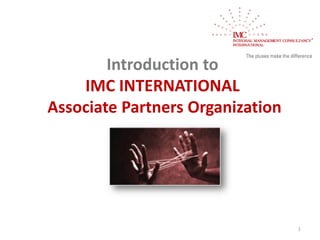 Introduction to
    IMC INTERNATIONAL
Associate Partners Organization




                                  1
 