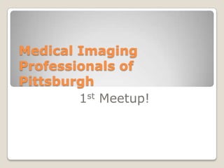 Medical Imaging Professionals of Pittsburgh 1stMeetup! 