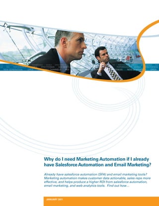 Why do I need Marketing Automation if I already
have Salesforce Automation and Email Marketing?
Already have salesforce automation (SFA) and email marketing tools?
Marketing automation makes customer data actionable, sales reps more
effective, and helps produce a higher ROI from salesforce automation,
email marketing, and web analytics tools. Find out how…



 JANUARY 2011
 