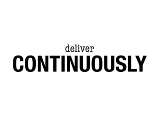 deliver
CONTINUOUSLY
 