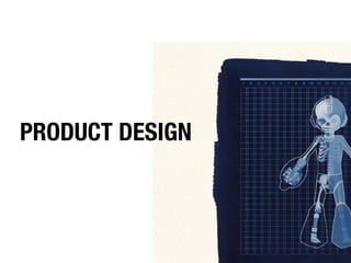 PRODUCT DESIGN
 