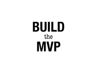 BUILD
  the
 MVP
 