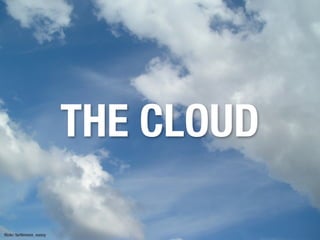 THE CLOUD

ﬂickr: turtlemom_nancy
 