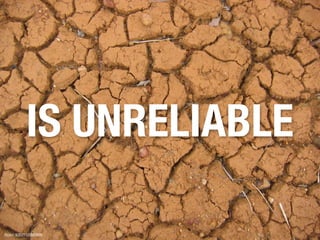 IS UNRELIABLE

ﬂickr: 93921318@N00
 