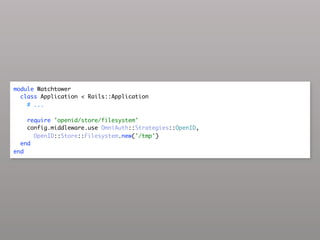 module Watchtower
  class Application < Rails::Application
    # ...

    require 'openid/store/filesystem'
    config.middleware.use OmniAuth::Strategies::OpenID,
      OpenID::Store::Filesystem.new('/tmp')
  end
end
 