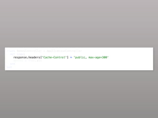 class BooksController < ApplicationController
  def index
    response.headers['Cache-Control'] = 'public, max-age=300'
    @books = Book.all
  end
end
 