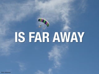 IS FAR AWAY

ﬂickr: sizemoresr
 