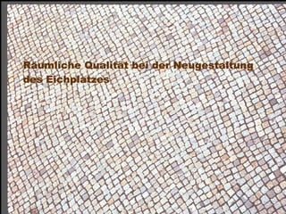 Räumliche Qualität bei der Neugestaltung
 des Eichplatzes




Dr. Matthias Lerm, Stadtarchitekt
Dezernat Stadtentwicklung · Fachbereich Stadtentwicklung und Stadtplanung
Jena, 11. September 2010
 