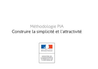 Méthodologie PIA | Construire la simplicité et l’attractivité




                                                        ...