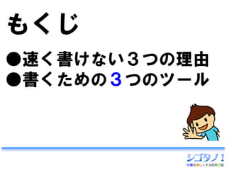 もくじ
●速く書けない３つの理由
●書くための３つのツール
 
