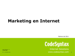 Marketing en Internet


                                          Febrero de 2011




Azitain Poligonoa 3 - K
E-20600 EIBAR
                                  Internet Solutions
Tel: ++34 943 821 780            www.codesyntax.com         1
 