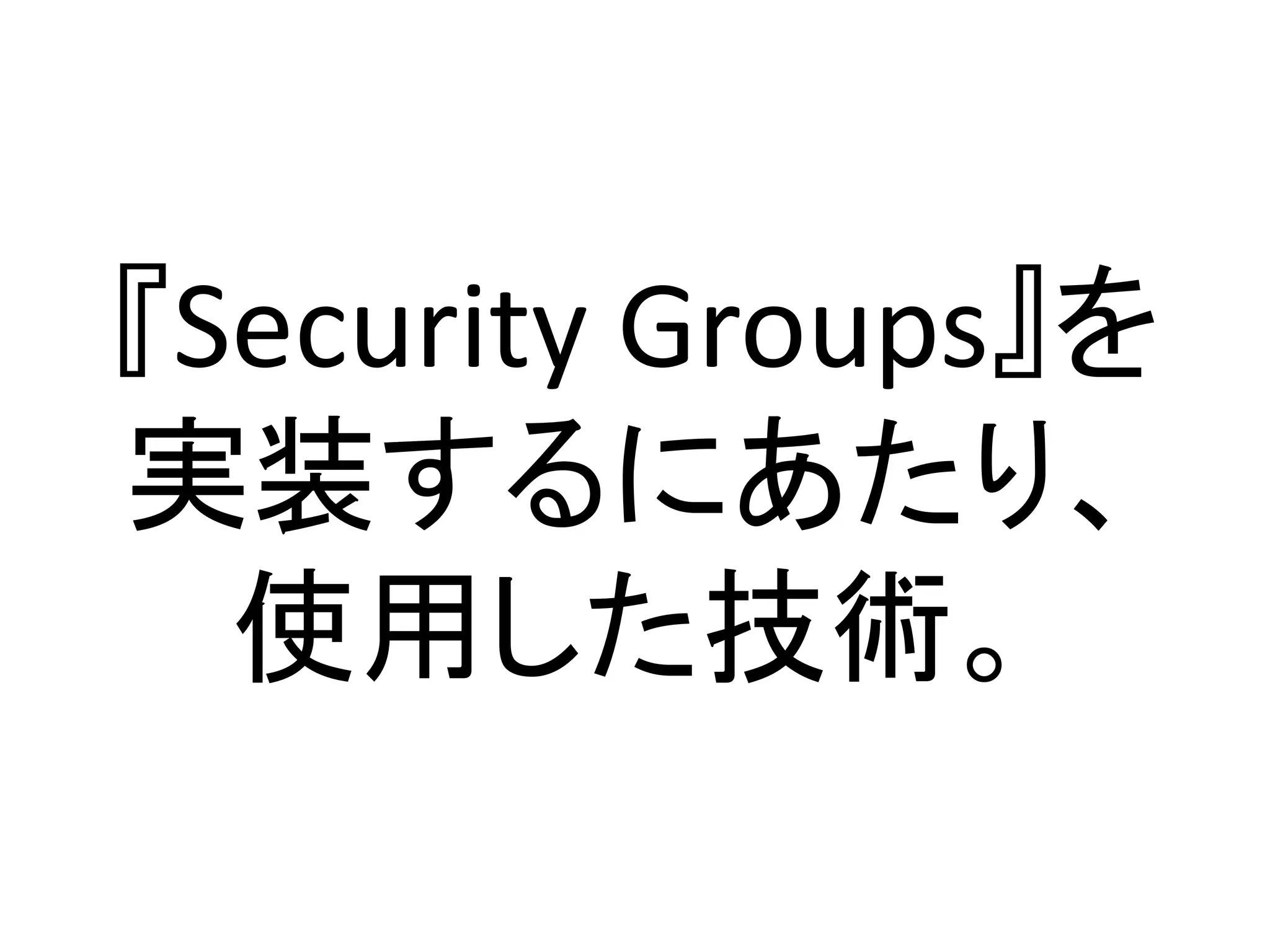 『Security Groups』を
実装するにあたり、
  使用した技術。
 