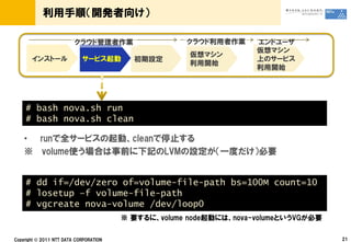 # bash nova.sh run
# bash nova.sh clean

•



# dd if=/dev/zero of=volume-file-path bs=100M count=10
# losetup –f volume-file-path
# vgcreate nova-volume /dev/loop0


    ©
 