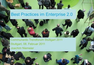 Best Practices im Enterprise 2.0,[object Object],Communardo Trendforum Stuttgart 2011,[object Object],Stuttgart, 08. Februar 2011,[object Object],Joachim Niemeier,[object Object]