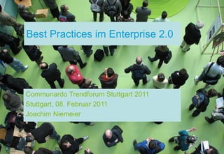 Best Practices im Enterprise 2.0




Communardo Trendforum Stuttgart 2011
Stuttgart, 08. Februar 2011
Joachim Niemeier
 