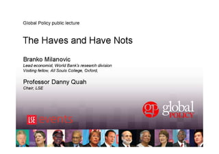 Global Policy public lecture

The Haves and Have Nots
Branko Milanovic
Lead economist, World Bank's research division
Visiting fellow, All Souls College, Oxford,

Professor Danny Quah
Chair, LSE

 