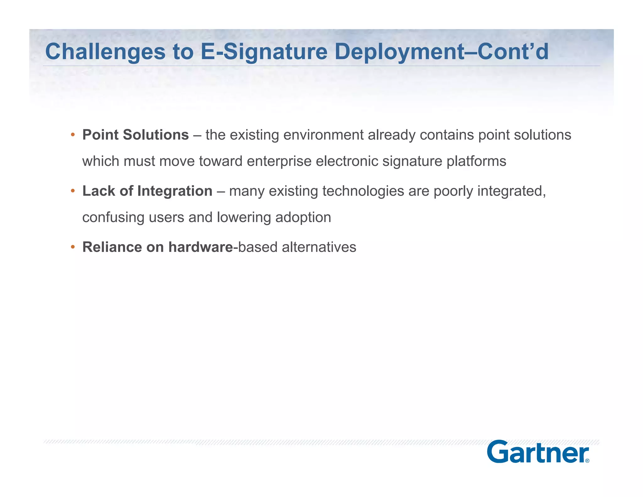 Challenges to E-Signature Deployment–Cont’d


  • Point Solutions – the existing environment already contains point solutions
   which must move toward enterprise electronic signature platforms

  • Lack of Integration – many existing technologies are poorly integrated,
   confusing users and lowering adoption

  • Reliance on hardware-based alternatives




                                                             © Silanis Technology Inc., 2010 All Rights Reserved
 