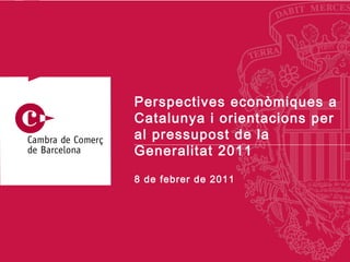 8 de  febrer  de 2011 Perspectives econòmiques a Catalunya i orientacions per al pressupost de la Generalitat 2011 