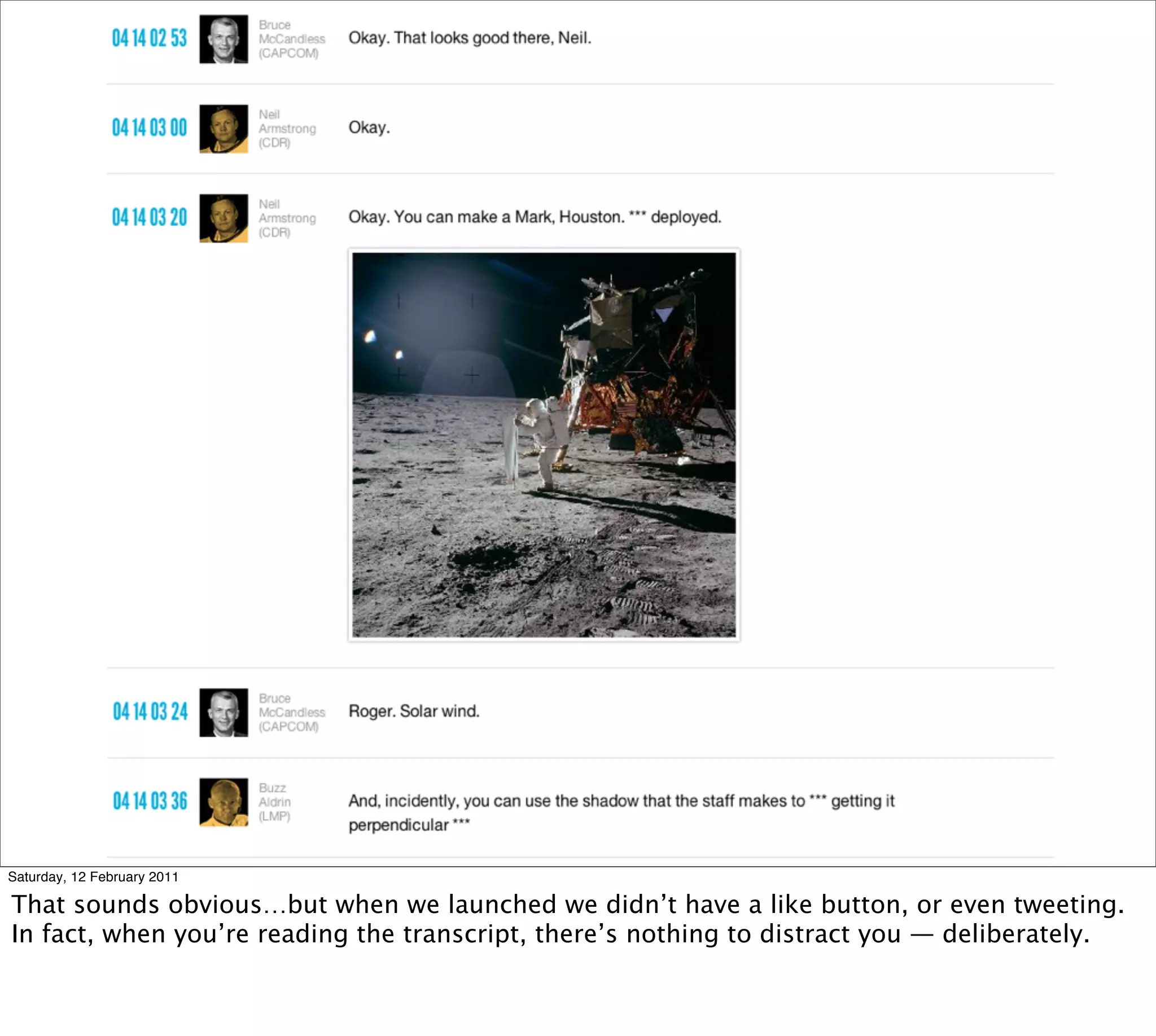 Saturday, 12 February 2011

That sounds obvious…but when we launched we didn’t have a like button, or even tweeting.
In fact, when you’re reading the transcript, there’s nothing to distract you — deliberately.
 