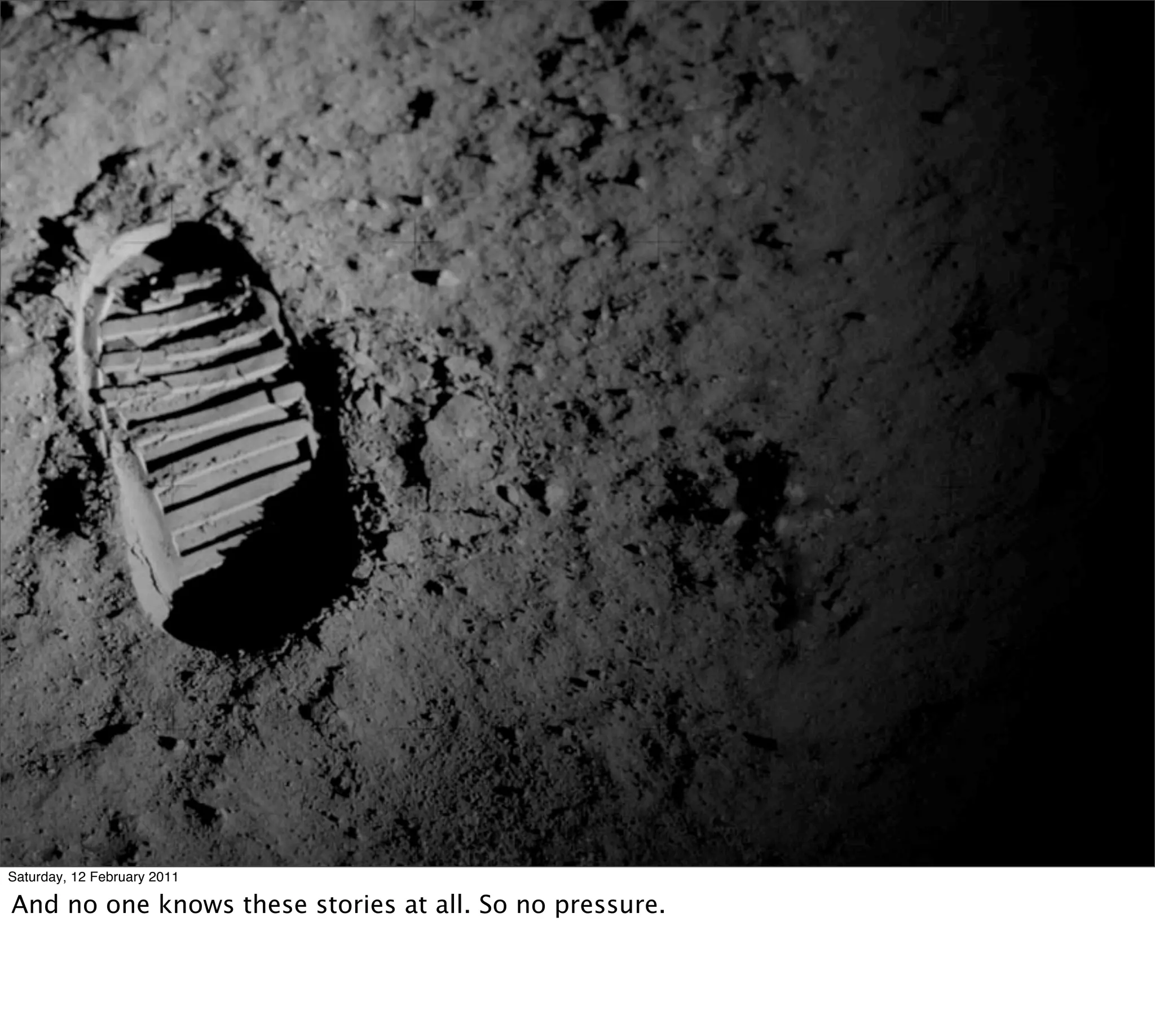 Saturday, 12 February 2011

And no one knows these stories at all. So no pressure.
 