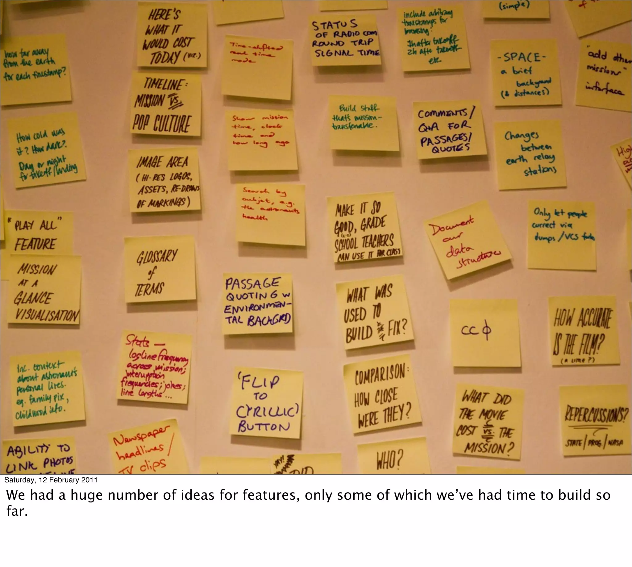 Saturday, 12 February 2011

We had a huge number of ideas for features, only some of which we’ve had time to build so
far.
 