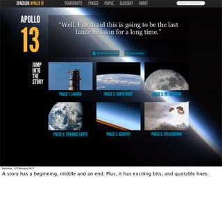 Saturday, 12 February 2011

A story has a beginning, middle and an end. Plus, it has exciting bits, and quotable lines.
 