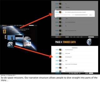 Saturday, 12 February 2011

So do space missions. Our narrative structure allows people to dive straight into parts of the
story…
 