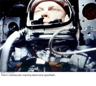 Saturday, 12 February 2011

There’s nothing awe-inspiring about early spaceﬂight.
 